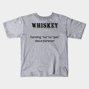 Whiskey: Turning “no” to “yes” since forever Kids T-Shirt